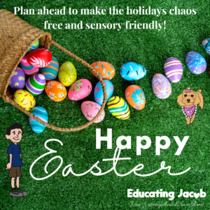 Easter joy, Plan ahead to make the holidays chaos free and sensory friendly!
