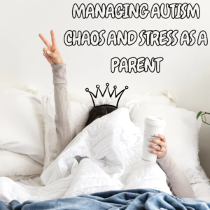 Managing autism chaos and stress as a parent